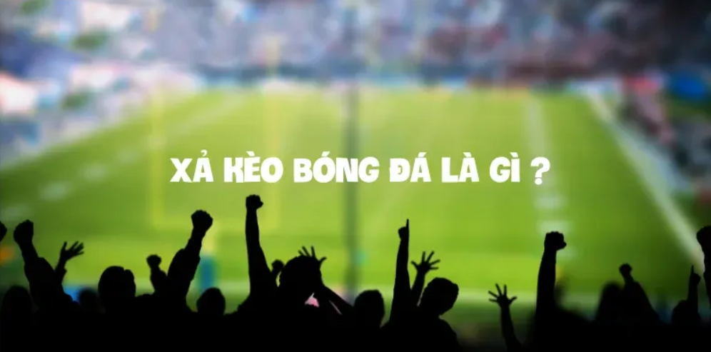 Định nghĩa về xả kèo là gì?
